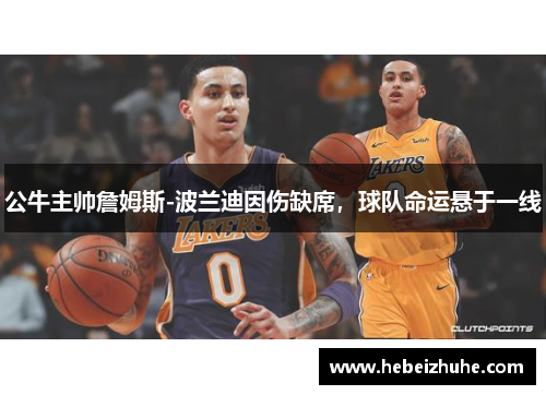 公牛主帅詹姆斯-波兰迪因伤缺席，球队命运悬于一线