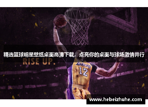 精选篮球明星壁纸桌面高清下载，点亮你的桌面与球场激情并行